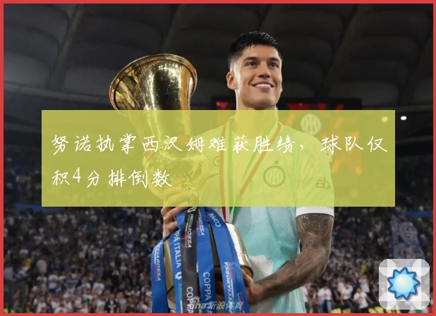 努诺执掌西汉姆难获胜绩，球队仅积4分排倒数