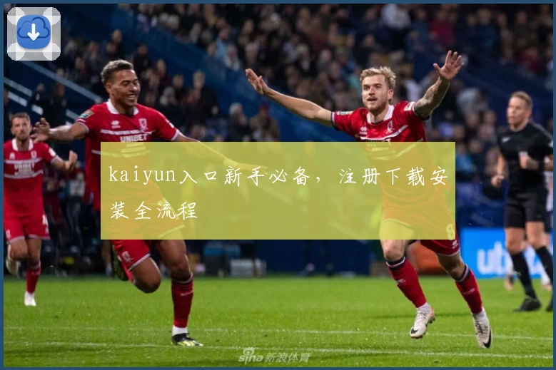 kaiyun入口新手必备,注册下载安装全流程