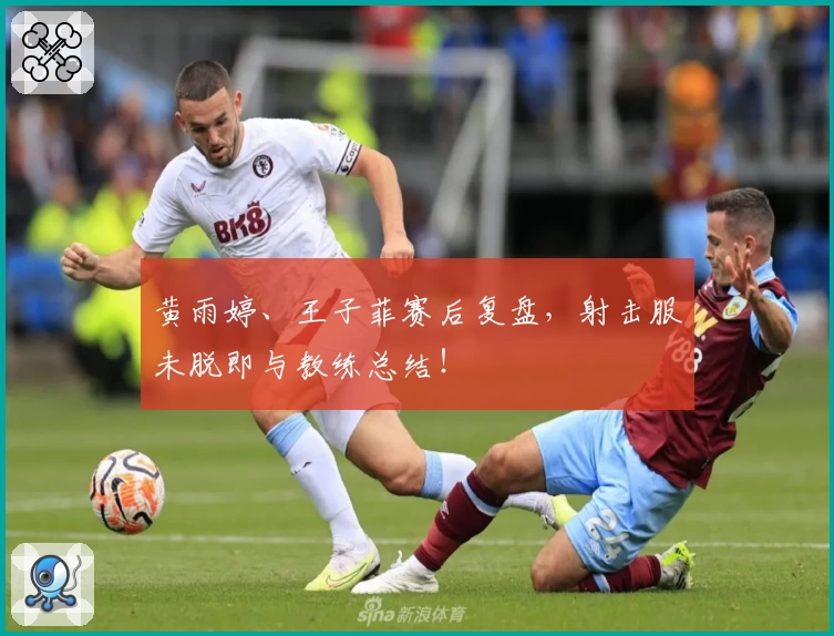 黄雨婷、王子菲赛后复盘，射击服未脱即与教练总结！