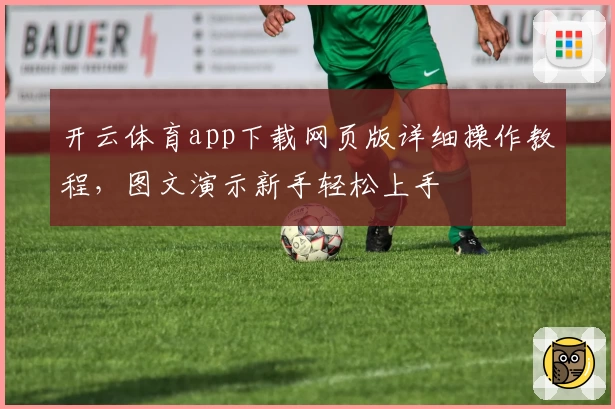 开云体育app下载网页版详细操作教程，图文演示新手轻松上手