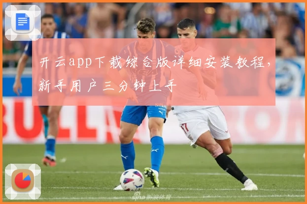 开云app下载综合版详细安装教程,新手用户三分钟上手