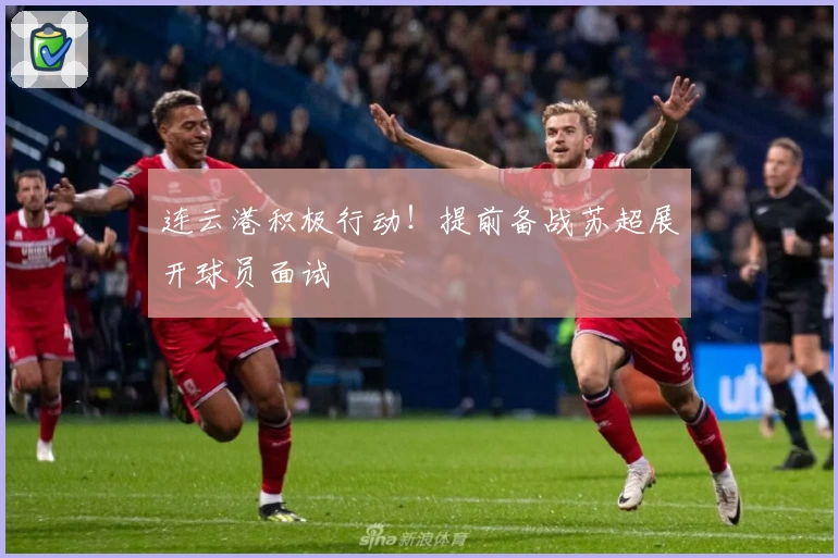 连云港积极行动！提前备战苏超展开球员面试