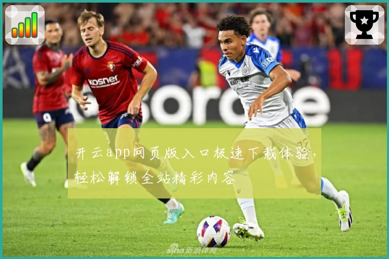 开云app网页版入口极速下载体验，轻松解锁全站精彩内容