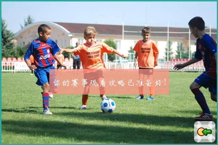 你的赛事观看攻略已准备好！